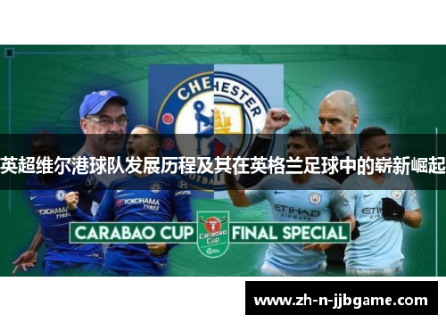 英超维尔港球队发展历程及其在英格兰足球中的崭新崛起 英超维尔港球队发展历程及其在英格兰足球中的崭新崛起