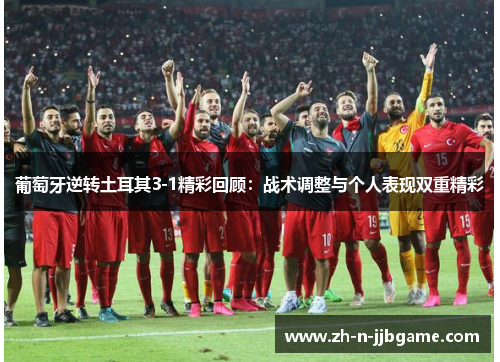 葡萄牙逆转土耳其3-1精彩回顾:战术调整与个人表现双重精彩 葡萄牙逆转土耳其3-1精彩回顾:战术调整与个人表现双重精彩