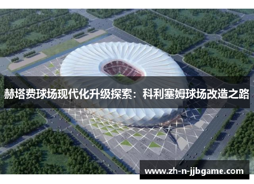 赫塔费球场现代化升级探索：科利塞姆球场改造之路