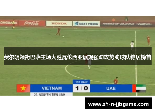 费尔明领衔巴萨主场大胜瓦伦西亚展现强劲攻势助球队稳居榜首 费尔明领衔巴萨主场大胜瓦伦西亚展现强劲攻势助球队稳居榜首