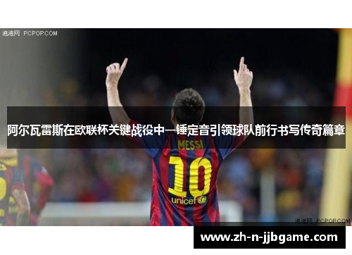 阿尔瓦雷斯在欧联杯关键战役中一锤定音引领球队前行书写传奇篇章 阿尔瓦雷斯在欧联杯关键战役中一锤定音引领球队前行书写传奇篇章