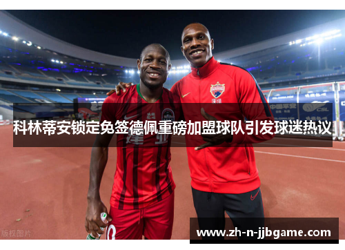 科林蒂安锁定免签德佩重磅加盟球队引发球迷热议