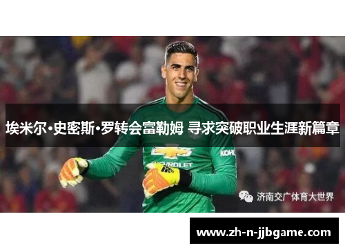埃米尔·史密斯·罗转会富勒姆 寻求突破职业生涯新篇章 埃米尔·史密斯·罗转会富勒姆 寻求突破职业生涯新篇章