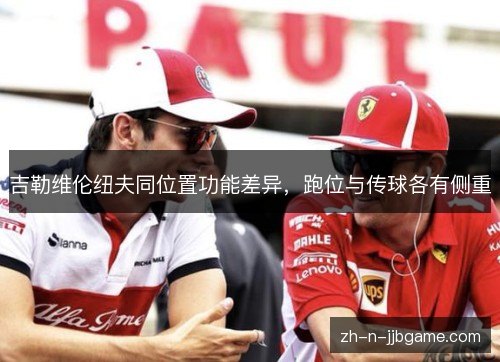 吉勒维伦纽夫同位置功能差异，跑位与传球各有侧重